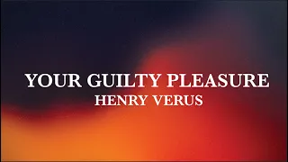 Your Guilty Pleasure - Henry Verus - lyrics video