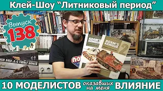 10 МОДЕЛИСТОВ оказавших на меня наибольшее влияние  | Клей-шоу "Литниковый Период". (Выпуск #138)