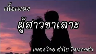 ผู้สาวขาเลาะ -​ ลำไย ไหทองคำ [เนื้อเพลง]​