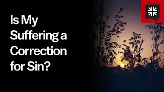 Is My Suffering a Correction for Sin?