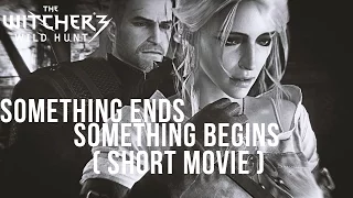 SOMETHING ENDS, SOMETHING BEGINS - The Witcher 3 Short Movie (Tribute)