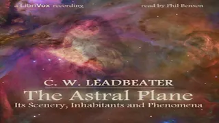 The Astral Plane: Its Scenery, Inhabitants and Phenomena by C. W. LEADBEATER | Full Audio Book