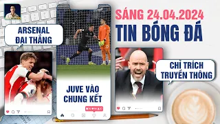 TIN BÓNG ĐÁ 24/4: ARSENAL ĐẠI THẮNG, JUVENTUS VÀO CHUNG KẾT COPPA, TEN HAG CHỈ TRÍCH TRUYỀN THÔNG