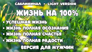 Жизнь на 100%. Версия для мужчин | Саблиминал | Light Version