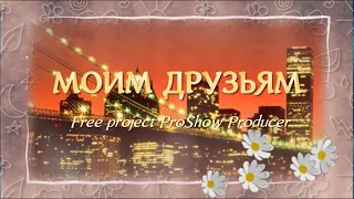 Моим друзьям.  Бесплатный проект ProShow Producer