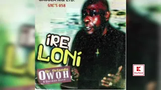 IRE LONI FULL ALBUM BY CHIEF DR.ORLANDO OWOH