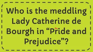 Who is the meddling Lady Catherine de Bourgh in “Pride and Prejudice”?