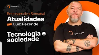 Atualidades com Luiz Rezende: Tecnologia e sociedade