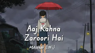 Aaj Kahna Zaroori Hai | Slowed+Reverb {lo-fi}