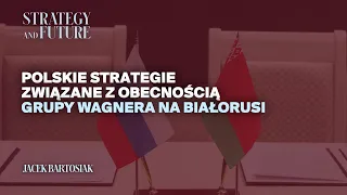 Jacek Bartosiak omawia polskie strategie związane z obecnością grupy Wagnera na Białorusi.