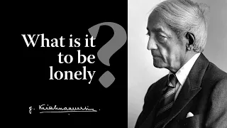 What is it to be lonely? | Krishnamurti