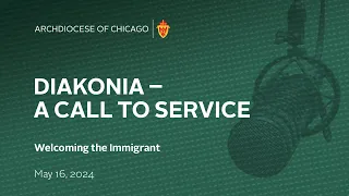 Diakonia- A Call to Service -  May 16, 2024 -- Welcoming the Immigrant