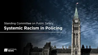 The Standing Committee on Public Safety discusses systemic racism in policing | APTN News