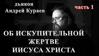 ОБ ИСКУПИТЕЛЬНОЙ ЖЕРТВЕ ИИСУСА ХРИСТА. часть 1.  дьякон Андрей Кураев, 1996г.