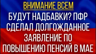 Будут надбавки?  ПФР сделал долгожданное заявление по повышению Пенсий в мае!