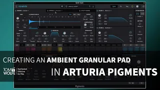 Creating A Patch In Arturia Pigments - Granular Pad (Tom Wolfe's Synth Vault)