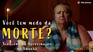 VOCÊ TEM MEDO DA MORTE? Síndrome da Aproximação do Amanhã - 04/02 21h00