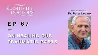 EP 67 - On Healing Our Traumatic Pasts with Dr. Peter Levine