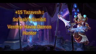 - Timed  - Tazavesh So'leah's Gambit +15  - Venthyr - Havoc Demon Hunter - 9.2 - Encrypted