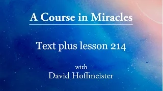 ACIM Lesson 214 Plus Text from Chapter 27 by David Hoffmeister -A Course in Miracles