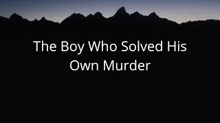 The Boy Who Solved His Own Murder