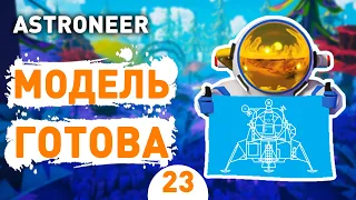 МОДЕЛЬ ГОТОВА! - #23 ASTRONEER ПРОХОЖДЕНИЕ