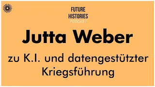 Jutta Weber zu K.I. und datengestützter Kriegsführung | Future Histories S02E05