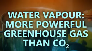 Water vapour: a more powerful greenhouse gas than CO2