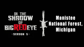 Bigfoot Research Expedition in Manistee National Forest, MI - Sasquatch In the Shadow of Big Red Eye