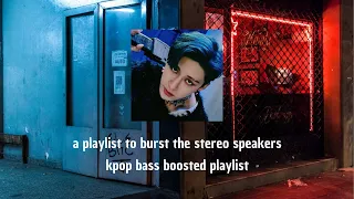 a playlist to burst the stereo speakers | kpop bass boosted playlist