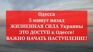 Одесса 5 минут назад. ЖИЗНЕННАЯ СИЛА Украины ЭТО ДОСТУП к Одессе! ВАЖНО НАЧАТЬ НАСТУПЛЕНИЕ!