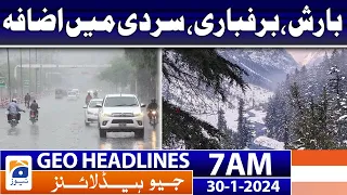 Geo Headlines 7 AM | Rain, snow, cold increase | 30th January 2024