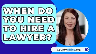 When Do You Need To Hire A Lawyer? - CountyOffice.org