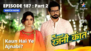 बहू हमारी रजनी_कांत | Kaun Hai Ye Ajnabi? | Bahu Humari Rajni_Kant | Episode 187 Part-2