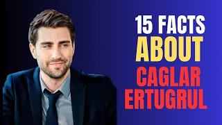 15 FACTS ABOUT CAGLAR ERTUGRUL