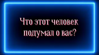 Что этот  человек подумал о вас?