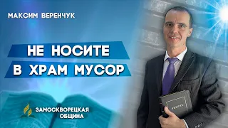 Не НОСИТЕ в храм МУСОР / Максим Веренчук || Христианские проповеди АСД | Don't Bring Trash to Church