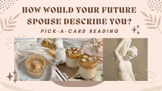 🔮 🥰 ❣️ How Would Your Future Spouse Describe You? ❣️ 🥰 🔮 Pick-A-Card Tarot Reading