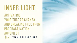 Inner Light: Activating Your Throat Chakra And Breaking Free From Procrastination Autopilot