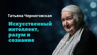 Искусственный интеллект, разум и сознание. Татьяна Черниговская