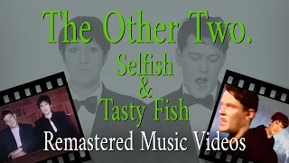 The Other Two -  Selfish + Tasty Fish [Official HI-Quality Remastered Videos]