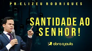 Pr Elizeu Rodrigues | Santidade ao SENHOR!