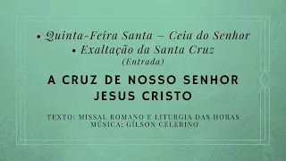 A cruz de Nosso Senhor Jesus Cristo – Ceia do Senhor || Exaltação da Santa Cruz – Entrada