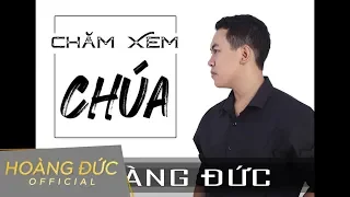 CHĂM XEM CHÚA || HOÀNG ĐỨC || OFFICIAL MV