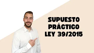 🚀 SUPUESTO PRÁCTICO LEY 39/2015 🚀 - Ejemplo