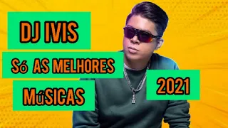 DJ ÍVIS 2021 - músicas Novas - Lançamento