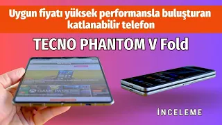 TECNO PHANTOM V Fold inceleme: Uygun fiyatı yüksek performansla buluşturan katlanabilir telefon!