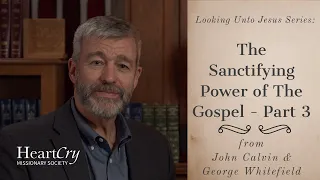 The Sanctifying Power of the Gospel Part 3 | Looking Unto Jesus | Paul Washer