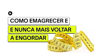 COMO EMAGRECER E NUNCA MAIS ENGORDAR!