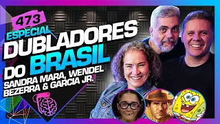 DUBLADORES DO BRASIL: SANDRA MARA, WENDEL BEZERRA E GARCIA JÚNIOR - Inteligência Ltda. Podcast #473